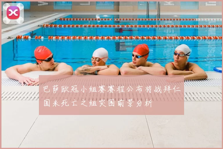 巴萨欧冠小组赛赛程公布将战拜仁国米死亡之组突围前景分析