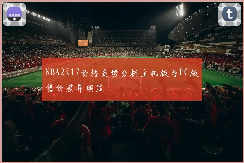 NBA2K17价格走势分析主机版与PC版售价差异明显