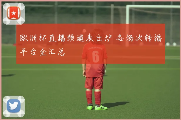 欧洲杯直播频道表出炉 各场次转播平台全汇总
