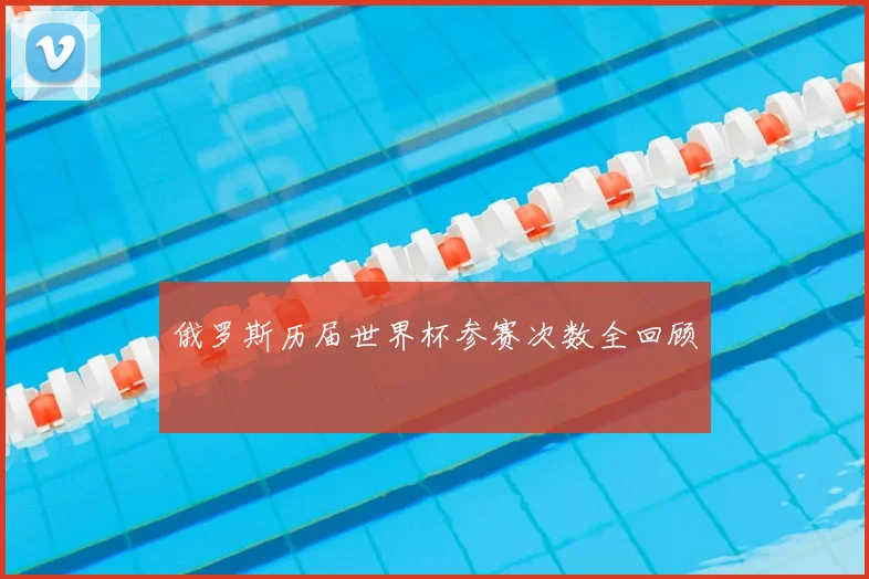俄罗斯历届世界杯参赛次数全回顾