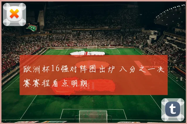 欧洲杯16强对阵图出炉 八分之一决赛赛程看点明朗