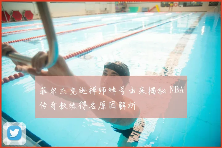 菲尔杰克逊禅师绰号由来揭秘 NBA传奇教练得名原因解析