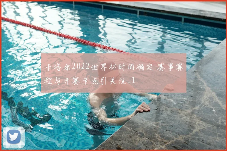 卡塔尔2022世界杯时间确定 赛事赛程与开赛节点引关注_1