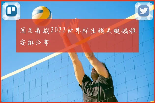 国足备战2022世界杯出线关键战程安排公布