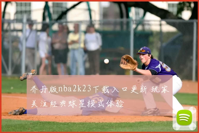 乔丹版nba2k23下载入口更新 玩家关注经典球星模式体验