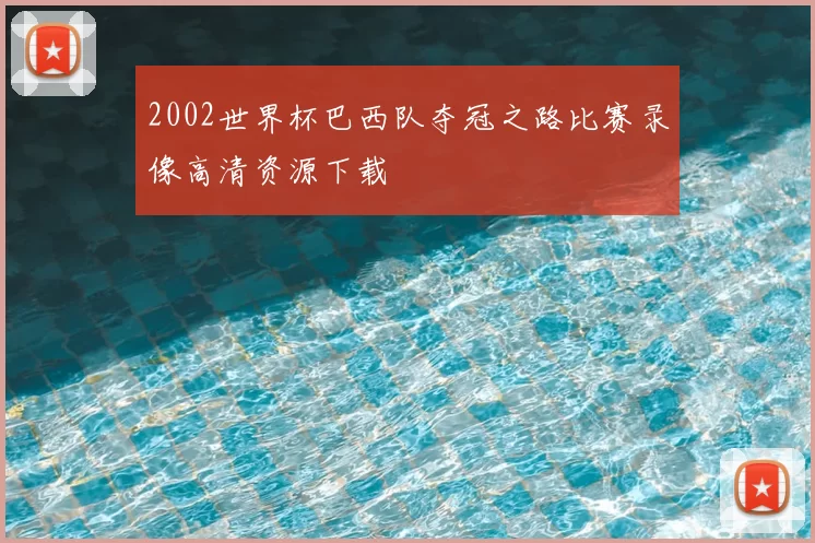 2002世界杯巴西队夺冠之路比赛录像高清资源下载