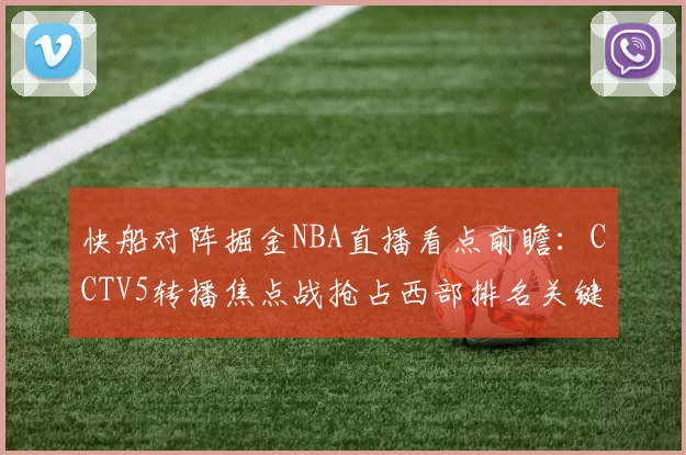 快船对阵掘金NBA直播看点前瞻：CCTV5转播焦点战抢占西部排名关键分