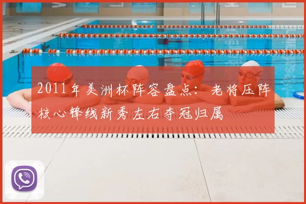 2011年美洲杯阵容盘点：老将压阵核心锋线新秀左右夺冠归属