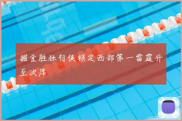 掘金胜独行侠锁定西部第一雷霆升至次席