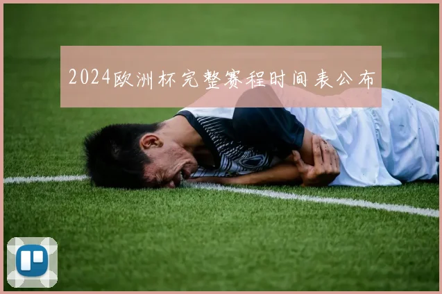 2024欧洲杯完整赛程时间表公布
