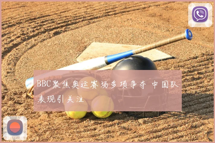 BBC聚焦奥运赛场多项争夺 中国队表现引关注
