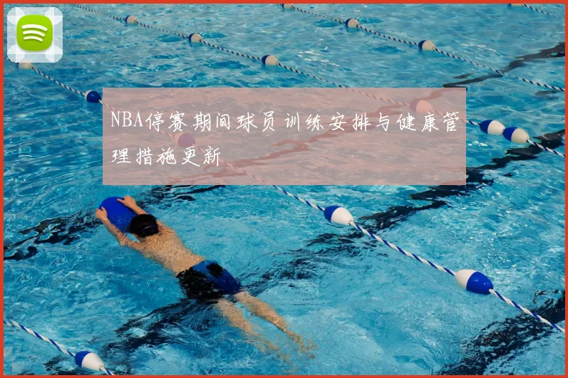 NBA停赛期间球员训练安排与健康管理措施更新