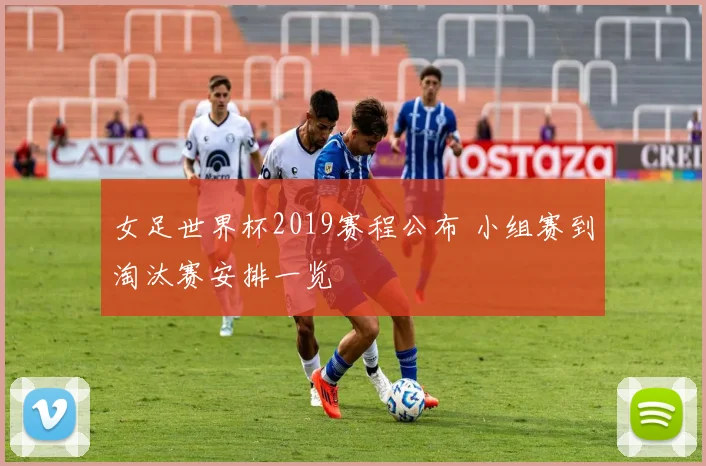 女足世界杯2019赛程公布 小组赛到淘汰赛安排一览