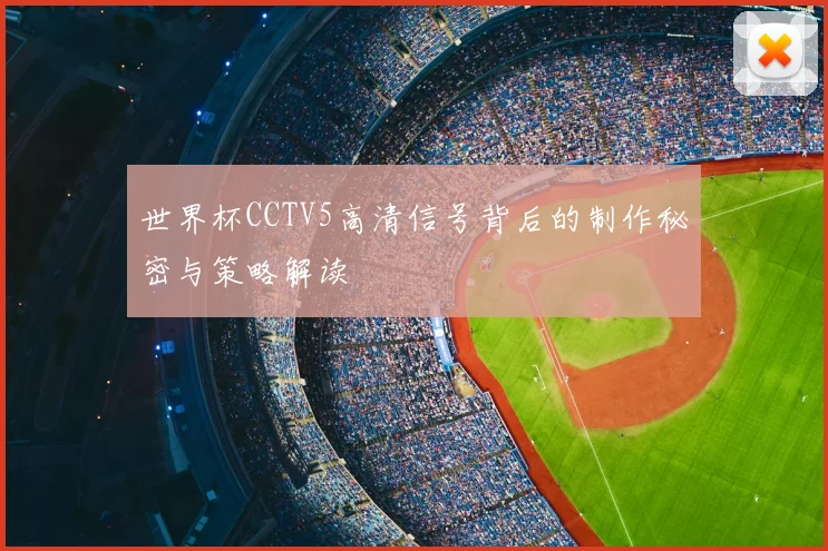 世界杯CCTV5高清信号背后的制作秘密与策略解读