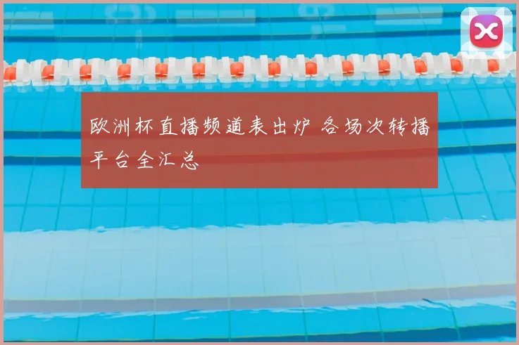 欧洲杯直播频道表出炉 各场次转播平台全汇总